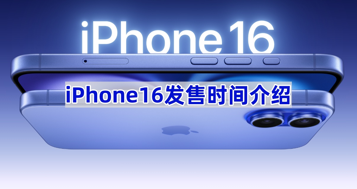 iPhone16什么时候发售？iPhone16什么时候上市？