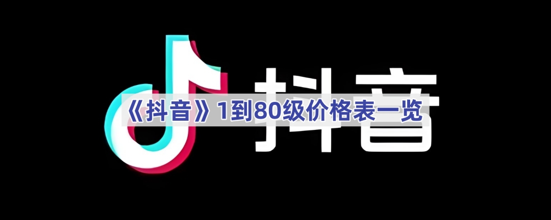 抖音1到80级价格表一览